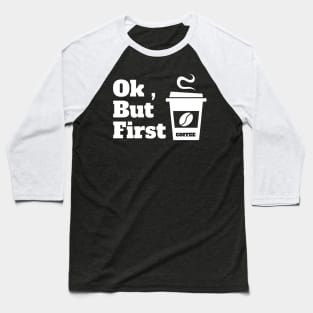 Ok , But First Coffee for coffee lover Baseball T-Shirt